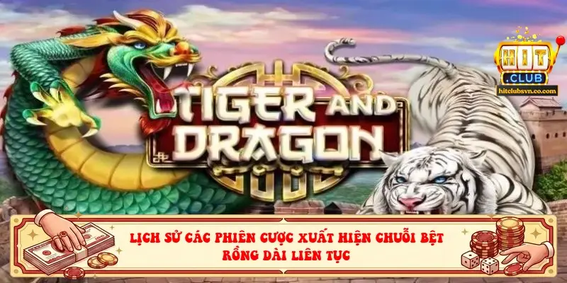 Lịch sử các phiên cược xuất hiện chuỗi bệt Rồng dài liên tục Lịch sử các phiên cược xuất hiện chuỗi bệt Rồng dài liên tục