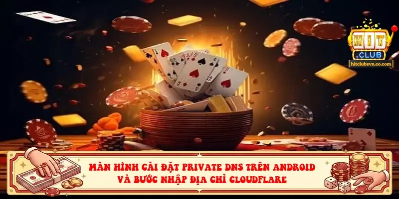 Màn hình cài đặt Private DNS trên Android và bước nhập địa chỉ Cloudflare Màn hình cài đặt Private DNS trên Android và bước nhập địa chỉ Cloudflare