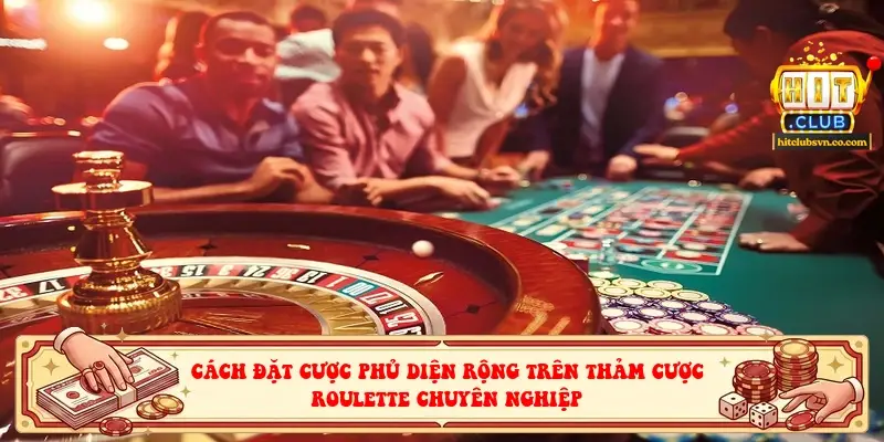 Cách đặt cược phủ diện rộng trên thảm cược Roulette chuyên nghiệp Cách đặt cược phủ diện rộng trên thảm cược Roulette chuyên nghiệp